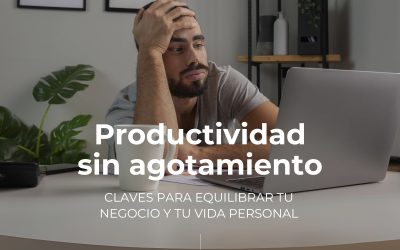 Productividad sin agotamiento: claves para equilibrar tu negocio y tu vida personal