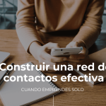 Cómo construir una red de contactos efectiva cuando emprendes solo